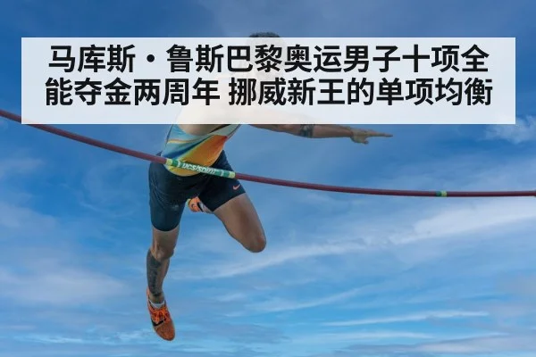 马库斯·鲁斯巴黎奥运男子十项全能夺金两周年 挪威新王的单项均衡